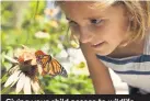  ??  ?? Giving your child access to wildlife will foster a love for the natural world