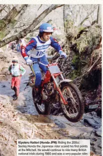 ??  ?? Kiyoteru Hattori (Honda-JPN): Riding the 200cc Seeley Honda the Japanese rider scored his first points at the Mitchell. He would continue to ride many British national trials during 1980 and was a very popular rider.
