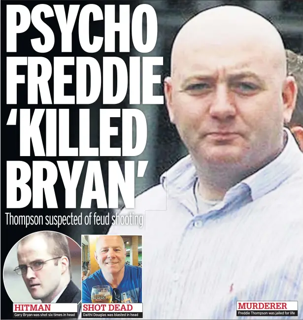  ??  ?? HITMAN Gary Bryan was shot six times in head SHOT DEAD Daithi Douglas was blasted in head MURDERER Freddie Thompson was jailed for life