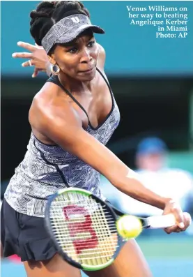  ??  ?? Venus Williams on her way to beating Angelique Kerber in Miami Photo: AP