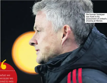  ??  ?? Ole Gunnar Solskjaer was frank in his assessment of United’s showing at Wolves