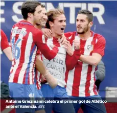  ?? /EFE ?? Antoine Griezmann celebra el primer gol de Atlético ante el Valencia.