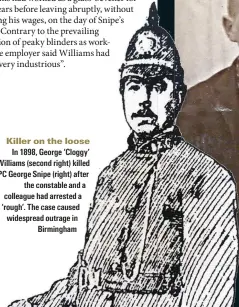  ??  ?? Killer on the loose In 1898, George ‘Cloggy’ Williams (second right) killed PC George Snipe (right) after the constable and a colleague had arrested a ‘rough’. The case caused widespread outrage in Birmingham