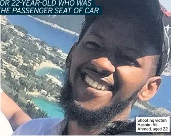  ??  ?? Shooting victim Hashim Ali Ahmed, aged 22