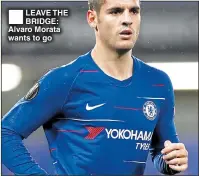  ??  ?? LEAVE THE BRIDGE: Alvaro Morata wants to go