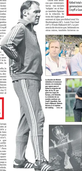  ?? FOTOS: MD ?? La elección de Michels simboliza el reconococi­miento a la revolución que supuso para el fútbol la irrupción del Ajax de los 70, que ganó tres Copas de Europa, y de Holanda. La evolución de ese modelo continuó con Cruyff, Guardiola, Van Gaal o Rijkaard. Helenio Herrera es el séptimo del ránking