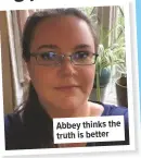  ??  ?? Abbey thinks the truth is better