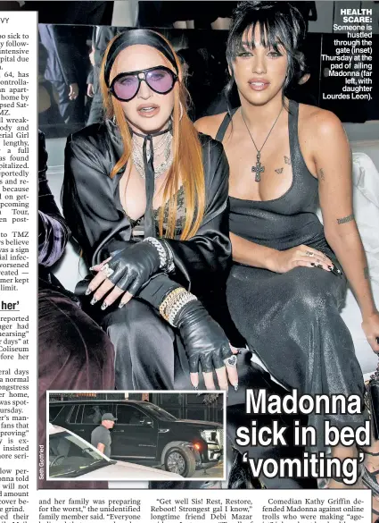  ?? ?? HEALTH SCARE: Someone is hustled through the gate (inset) Thursday at the pad of ailing Madonna (far left, with daughter Lourdes Leon).