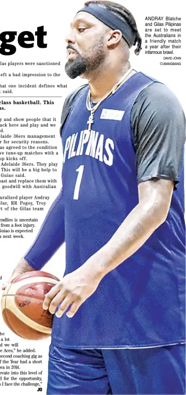  ??  ?? ANDRAY Blatche and Gilas Pilipinas are set to meet the Australian­s in a friendly match a year after their infamous brawl.