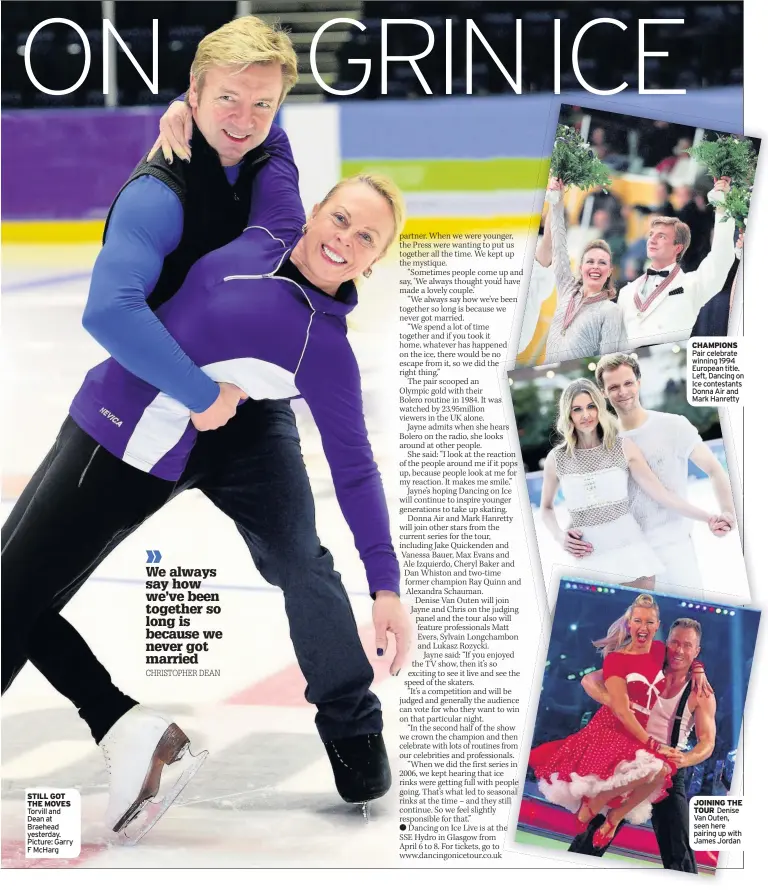  ??  ?? STILL GOT THE MOVES Torvill and Dean at Braehead yesterday. Picture: Garry F McHarg CHAMPIONS Pair celebrate winning 1994 European title. Left, Dancing on Ice contestant­s Donna Air and Mark Hanretty JOINING THE TOUR Denise Van Outen, seen here pairing up with James Jordan