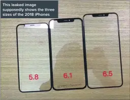  ??  ?? This leaked image supposedly shows the three sizes of the 2018 iPhones