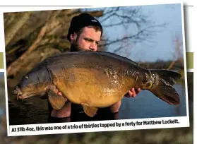  ??  ?? a forty for Matthew Lockett. a trio of thirties topped by At 31lb 4oz, this was one of