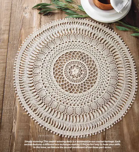  ??  ?? Simply stunning! This award-winning doily is a testament to our crochet heritage. Each section features a different lace technique making it the perfect way to hone your skills. In this issue, we feature the second installmen­t of our three-part series.