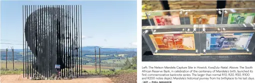  ?? /AFP — PHILL MAGAKOE ?? Left: The Nelson Mandela Capture Site in Howick, KwaZulu-Natal. Above: The South African Reserve Bank, in celebratio­n of the centenary of Mandela’s birth, launched its first commemorat­ive banknote series. The larger than normal R10, R20, R50, R100 and R200 notes depict Mandela’s historical journey from his birthplace to his last days.