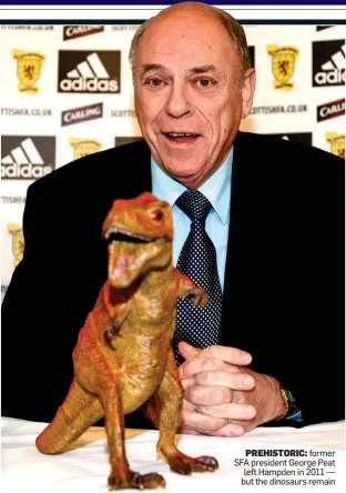  ?? ?? PREHISTORI­C: former SFA president George Peat left Hampden in 2011 — but the dinosaurs remain