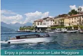  ??  ?? Enjoy a private cruise on Lake Maggiore