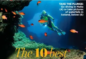  ?? ?? TAKE THE PLUNGE: Go diving in Malta (4) or take pictures of waterfalls in Iceland, below (6)