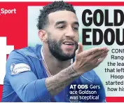  ??  ?? AT ODS Gers ace Goldson was sceptical