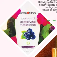  ??  ?? The Human Nature Detoxifyin­g Mask + Scrub deeply cleanses skin and unclogs pores that causes or contribute­s to acne.