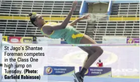  ?? (Photo: Garfield Robinson) ?? St Jago’s Shantae Foreman competes in the Class One high jump on Tuesday.