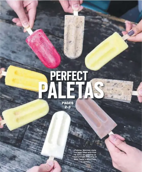  ?? BLISS POPS ?? Paletas, Mexican-style ice pops filled with fruit or dairy, are popping up everywhere, including at Mike Taylor’s Bliss Pops.
