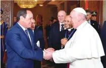  ?? — Reuters ?? Egyptian President Abdel Fattah al Sisi greets Pope Francis upon his arrival to Cairo on Friday.