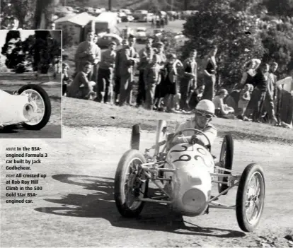  ??  ?? ABOVE In the BSAengined Formula 3 car built by Jack Godbehear. RIGHT All crossed up at Rob Roy Hill Climb in the 500 Gold Star BSAengined car.