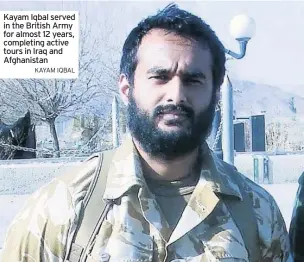  ?? KAYAM IQBAL ?? Kayam Iqbal served in the British Army for almost 12 years, completing active tours in Iraq and Afghanista­n