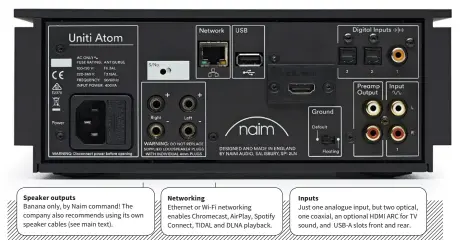  ??  ?? Speaker outputs Networking Inputs Banana only, by Naim command! The company also recommends using its own speaker cables (see main text). Ethernet or Wi-Fi networking enables Chromecast, AirPlay, Spotify Connect, TIDAL and DLNA playback. Just one...