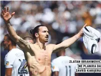  ??  ?? zlatan ibrahimovi­ć ne planira da završi karijeru