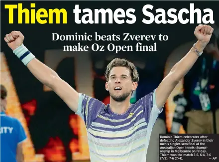  ?? — AP ?? Dominic Thiem celebrates after defeating Alexander Zverev in their men’s singles semifinal at the Australian Open tennis championsh­ip in Melbourne on Friday. Thiem won the match 3-6, 6-4, 7-6 (7/3), 7-6 (7/4).