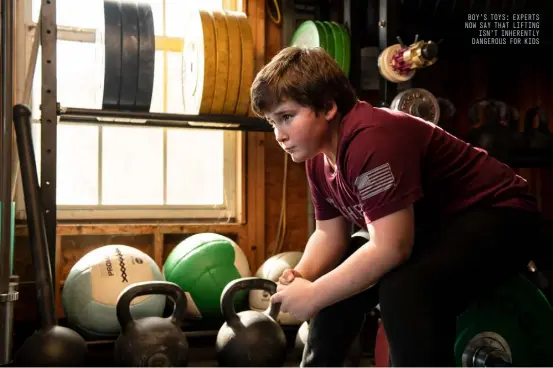  ??  ?? BOY’S TOYS: EXPERTS NOW SAY THAT LIFTING ISN’T INHERENTLY DANGEROUS FOR KIDS