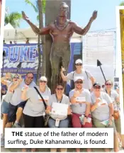  ??  ?? THE statue of the father of modern surfing, Duke Kahanamoku, is found.