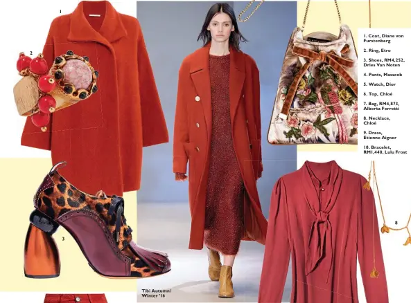  ??  ?? Tibi Autumn/ Winter ’16 1. Coat, Diane von Furstenber­g 2. Ring, Etro 3. Shoes, RM4,252, Dries Van Noten 4. Pants, Masscob 5. Watch, Dior 6. Top, Chloé 7. Bag, RM4,873, Alberta Ferretti 8. Necklace, Chloé 9. Dress, Etienne Aigner 10. Bracelet, RM1,440,...