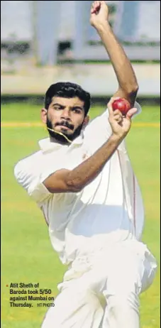  ?? HT PHOTO ?? Atit Sheth of Baroda took 5/50 against Mumbai on Thursday.