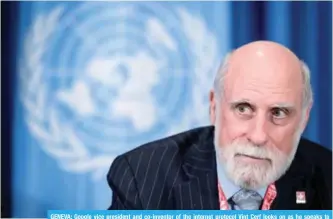  ??  ?? GENEVA: Google vice president and co-inventor of the internet protocol Vint Cerf looks on as he speaks to reporters on the sidelines of the annual Internet Governance Forum at the United Nations Offices in Geneva. —AFP