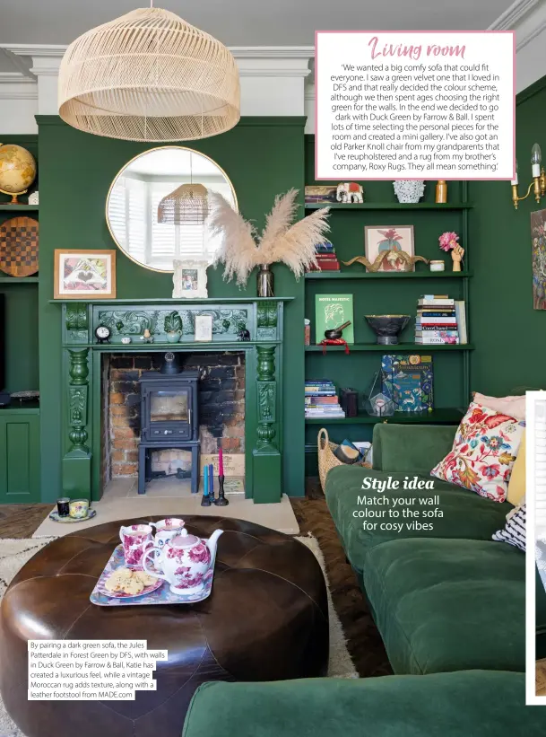  ?? ?? By pairing a dark green sofa, the Jules Patterdale in Forest Green by DFS, with walls in Duck Green by Farrow & Ball, Katie has created a luxurious feel, while a vintage Moroccan rug adds texture, along with a leather footstool from MADE.com