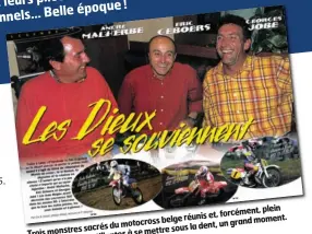  ??  ?? plein forcément, et, belge réunis sacrés du motocross ungrand moment. sous la dent, Trois monstres à se mettre croustilla­ntes d’anecdotes