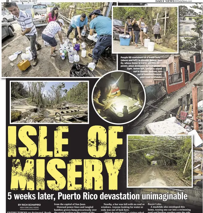  ??  ?? People fill containers at a water hole (above and left) in Utuado. Below, family, whose home in Lares still has no power, plays dominoes by cell-phone light. Below left, bridge is wiped out in Utuado. Bottom, tunnel of bamboo formed over road in Utuado.