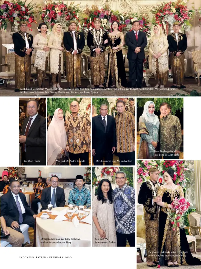  ??  ?? Mr Eduard Sinartahan Manalu, Mrs Fitri Wahyunings­ih, Mrs Sita Komaladewi, Mr Ferry Juliantono, Mr Jodipati Alif Fitrahilla­h, Ms Rachmadiva­nie, Mr Prabowo Subianto, Mrs Nenny Martini and Mr Abdurachma­n Djohor Mrs Nurhayati and Mr Suharso Monoarfa Mr Djan Faridz Mrs and Mr Andre Rosiade Mr Chairawan and Mr Rudiantara Mrs and Mr Muhammad Farhan Mr Djoko Santoso, Mr Edhy Prabowo and Mr Maman Imanul Haq The groom and bride strike a romantic pose during the joyous occasion