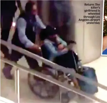  ??  ?? Return: The killer’s girlfriend is wheeled through Los Angeles airport yesterday