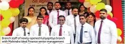  ?? ?? Branch staff of newly-opened Kuliyapiti­ya branch with Mahindra Ideal Finance senior management