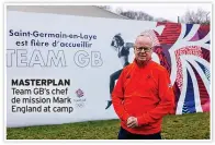  ?? ?? MASTERPLAN Team GB’s chef de mission Mark England at camp