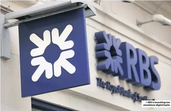  ??  ?? &gt; RBS is launching two standalone digital banks