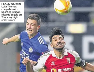  ?? GETTY IMAGES ?? HEADS YOU WIN: Luke Thomas competes with Sporting Braga’s Ricardo Esgaio on Thursday night