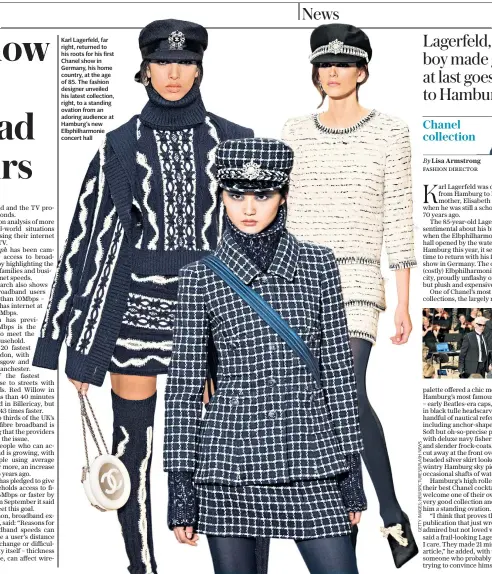  ??  ?? Karl Lagerfeld, far right, returned to his roots for his first Chanel show in Germany, his home country, at the age of 85. The fashion designer unveiled his latest collection, right, to a standing ovation from an adoring audience at Hamburg’s new Elbphilhar­monie concert hall