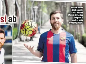  ??  ?? Verblüffen­de Ähnlichkei­t: Links Lionel Messi (30), das
Original rechts sein Doppelgäng­er.