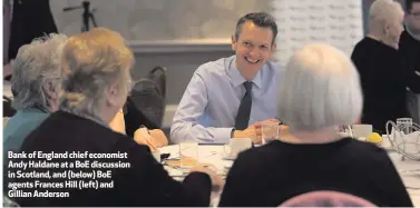  ??  ?? Bank of England chief economist Andy Haldane at a BoE discussion in Scotland, and (below) BoE agents Frances Hill (left) and Gillian Anderson