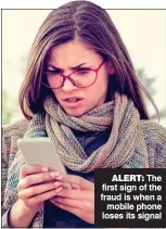  ??  ?? ALERT: The first sign of the fraud is when a mobile phone loses its signal