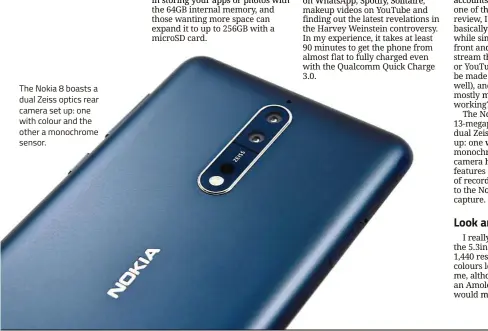  ??  ?? The Nokia 8 boasts a dual Zeiss optics rear camera set up: one with colour and the other a monochrome sensor.